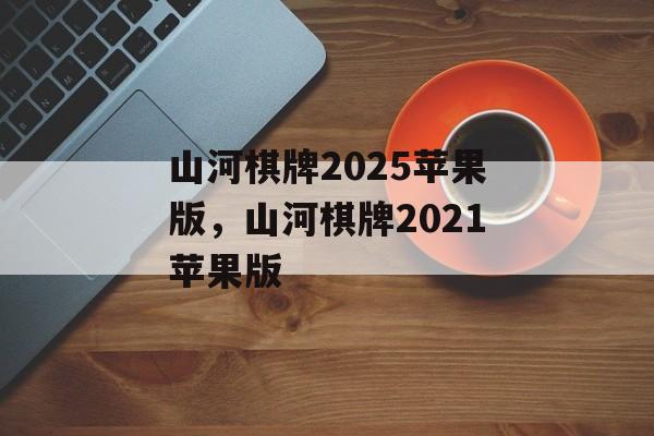 山河棋牌2025苹果版，山河棋牌2021苹果版