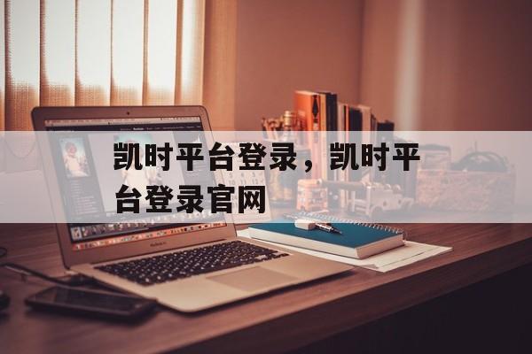 凯时平台登录，凯时平台登录官网