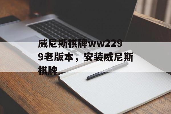 威尼斯棋牌ww2299老版本，安装威尼斯棋牌