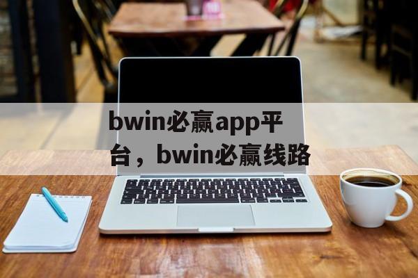 bwin必赢app平台，bwin必赢线路