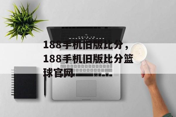 188手机旧版比分，188手机旧版比分篮球官网